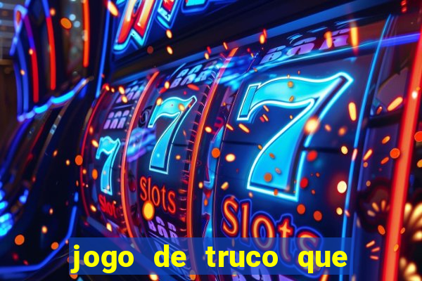 jogo de truco que ganha dinheiro de verdade